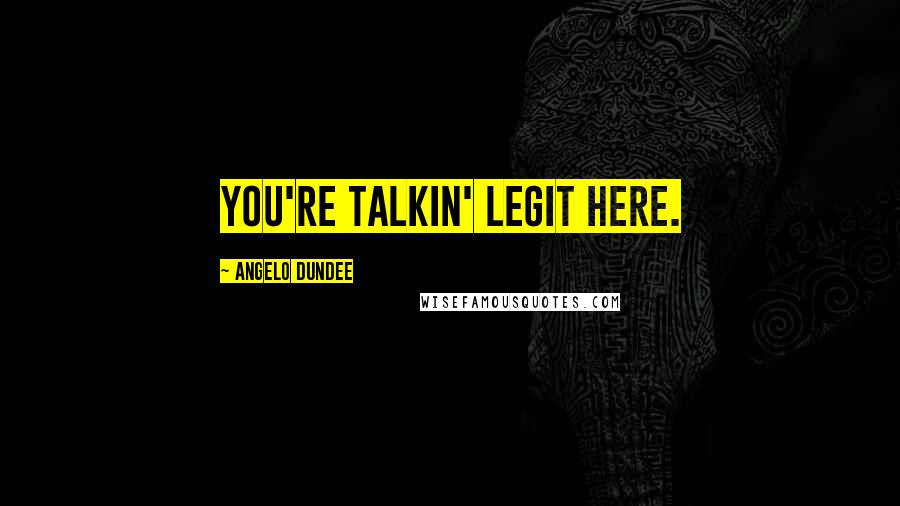 Angelo Dundee Quotes: You're talkin' legit here.