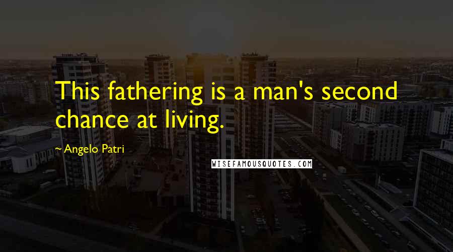 Angelo Patri Quotes: This fathering is a man's second chance at living.