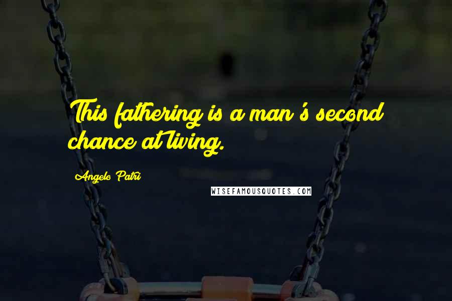 Angelo Patri Quotes: This fathering is a man's second chance at living.