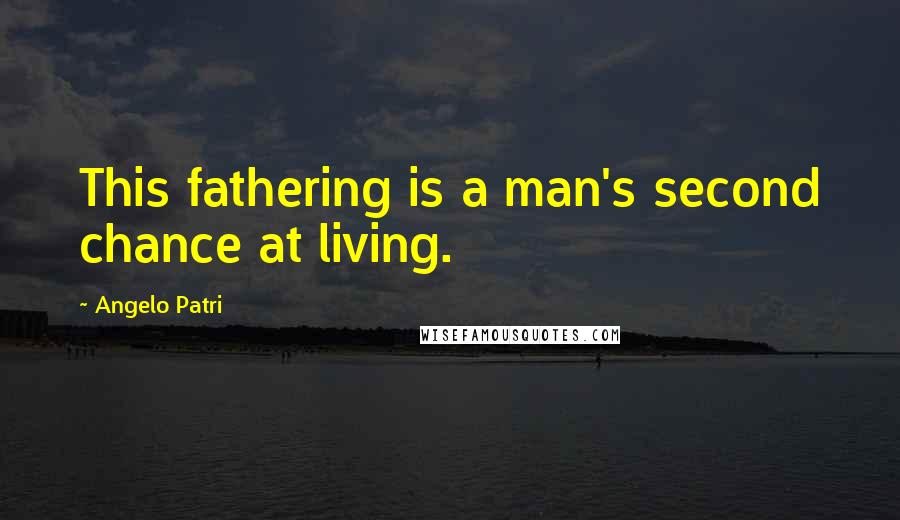 Angelo Patri Quotes: This fathering is a man's second chance at living.