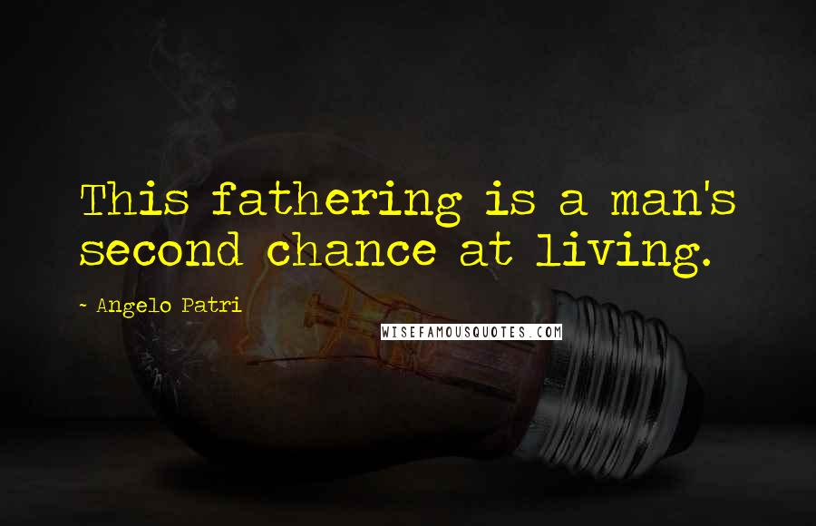 Angelo Patri Quotes: This fathering is a man's second chance at living.