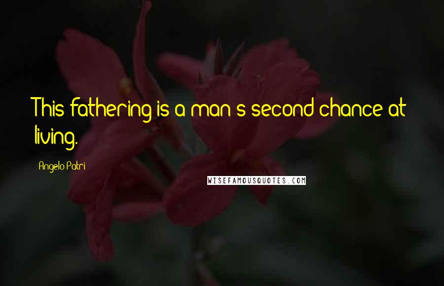 Angelo Patri Quotes: This fathering is a man's second chance at living.