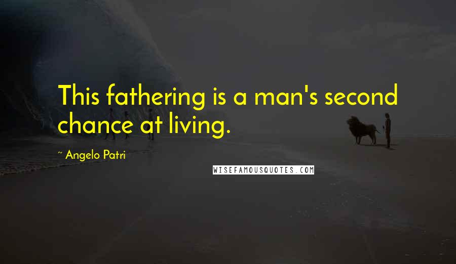 Angelo Patri Quotes: This fathering is a man's second chance at living.