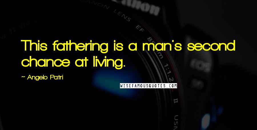 Angelo Patri Quotes: This fathering is a man's second chance at living.