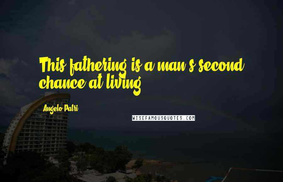 Angelo Patri Quotes: This fathering is a man's second chance at living.