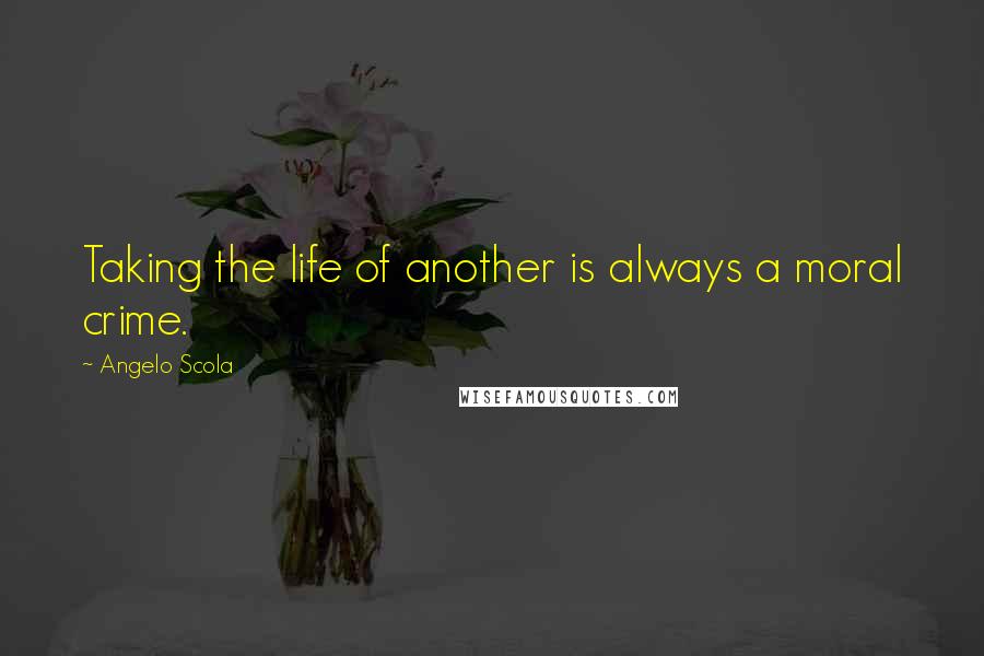 Angelo Scola Quotes: Taking the life of another is always a moral crime.