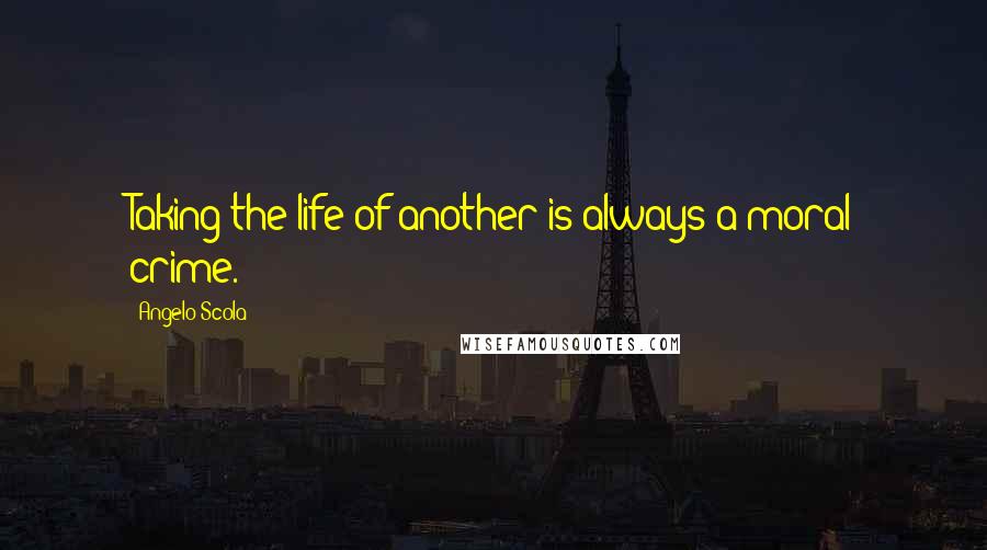 Angelo Scola Quotes: Taking the life of another is always a moral crime.