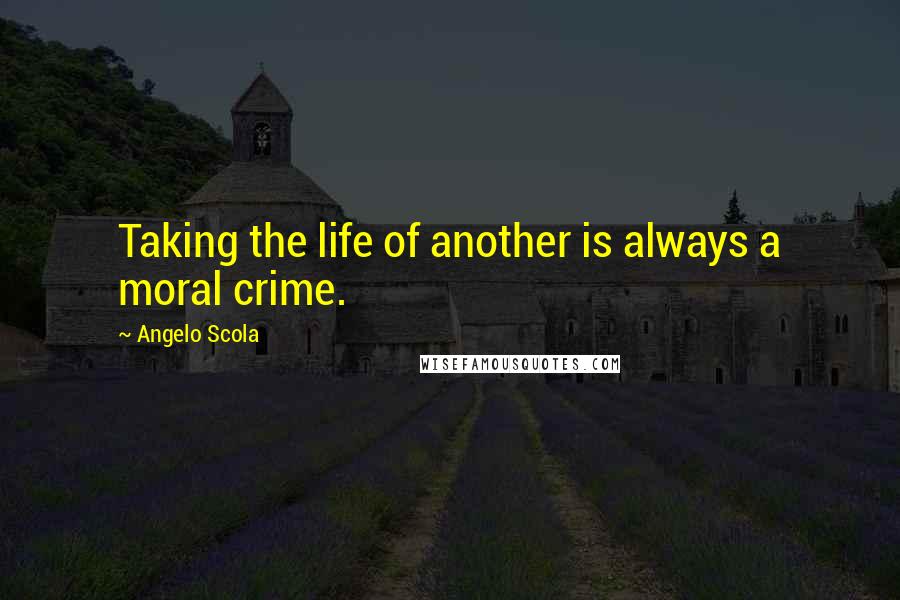 Angelo Scola Quotes: Taking the life of another is always a moral crime.