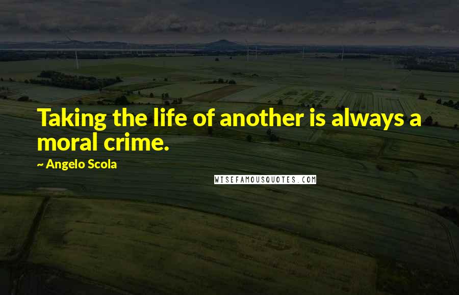 Angelo Scola Quotes: Taking the life of another is always a moral crime.