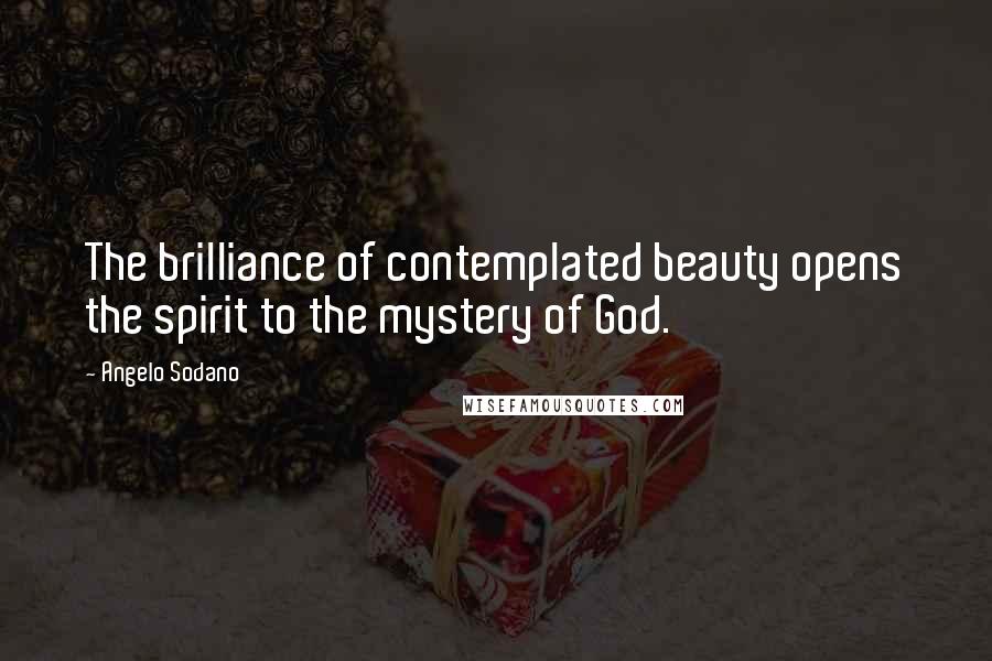 Angelo Sodano Quotes: The brilliance of contemplated beauty opens the spirit to the mystery of God.