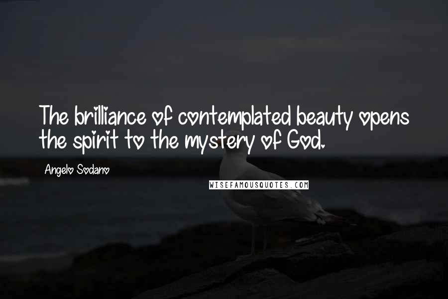 Angelo Sodano Quotes: The brilliance of contemplated beauty opens the spirit to the mystery of God.