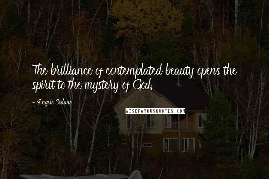 Angelo Sodano Quotes: The brilliance of contemplated beauty opens the spirit to the mystery of God.