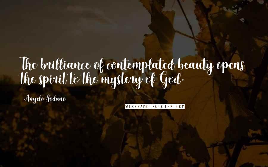 Angelo Sodano Quotes: The brilliance of contemplated beauty opens the spirit to the mystery of God.