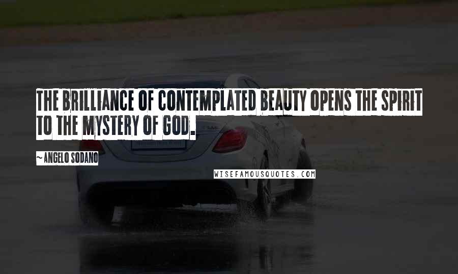 Angelo Sodano Quotes: The brilliance of contemplated beauty opens the spirit to the mystery of God.