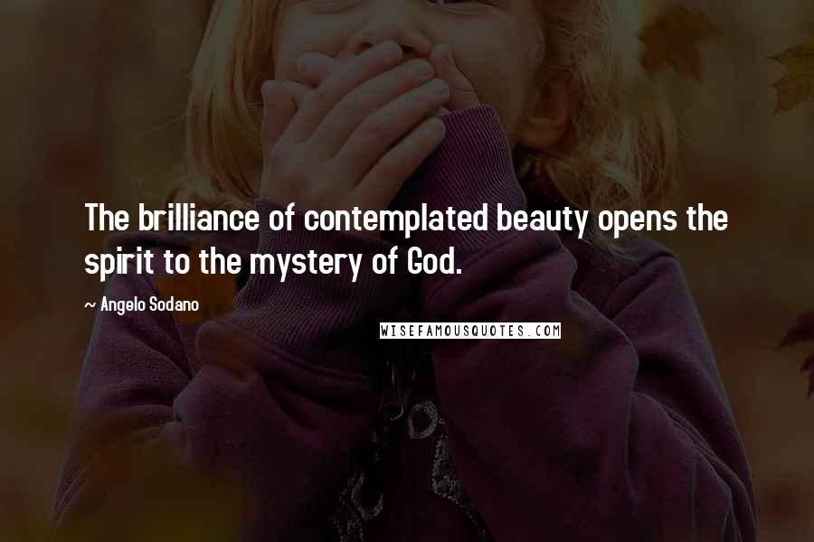 Angelo Sodano Quotes: The brilliance of contemplated beauty opens the spirit to the mystery of God.