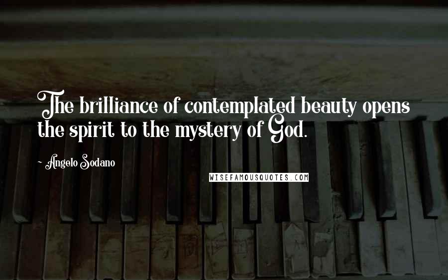 Angelo Sodano Quotes: The brilliance of contemplated beauty opens the spirit to the mystery of God.