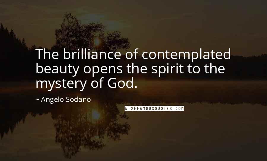 Angelo Sodano Quotes: The brilliance of contemplated beauty opens the spirit to the mystery of God.