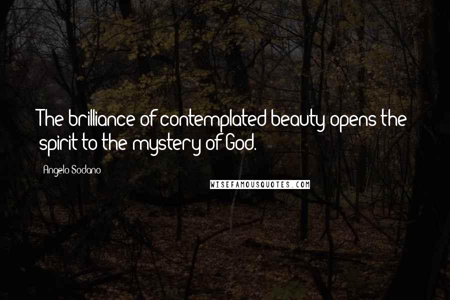 Angelo Sodano Quotes: The brilliance of contemplated beauty opens the spirit to the mystery of God.