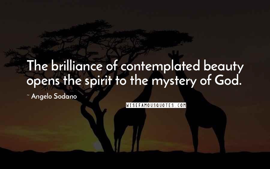 Angelo Sodano Quotes: The brilliance of contemplated beauty opens the spirit to the mystery of God.