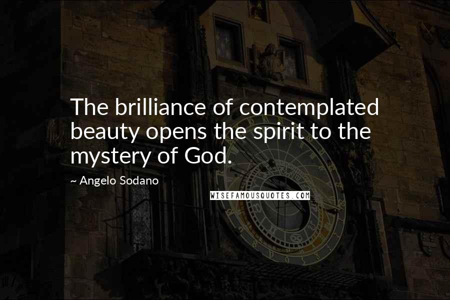 Angelo Sodano Quotes: The brilliance of contemplated beauty opens the spirit to the mystery of God.