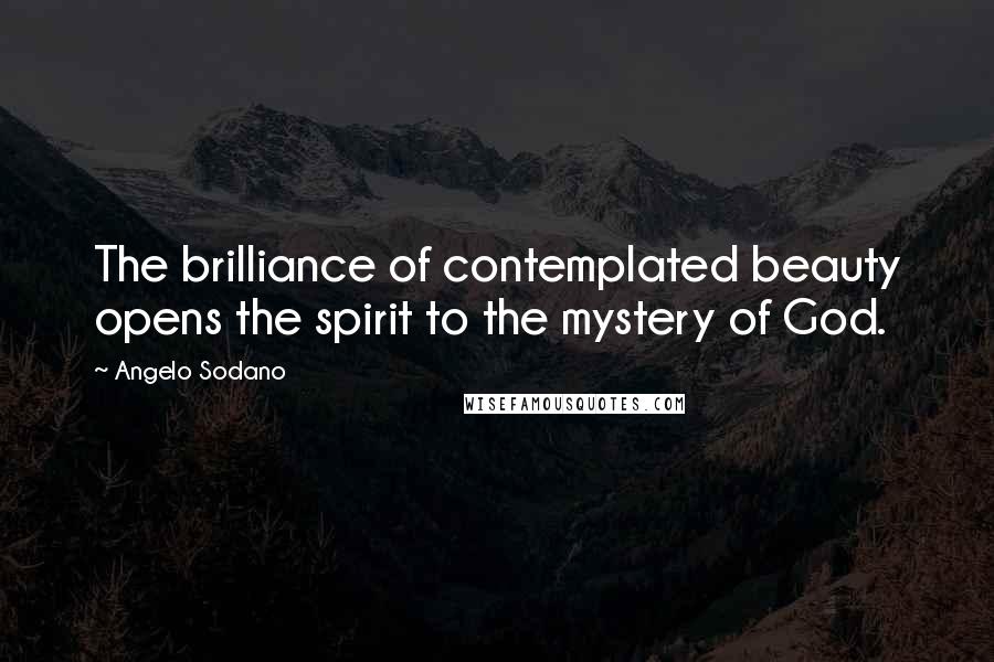 Angelo Sodano Quotes: The brilliance of contemplated beauty opens the spirit to the mystery of God.