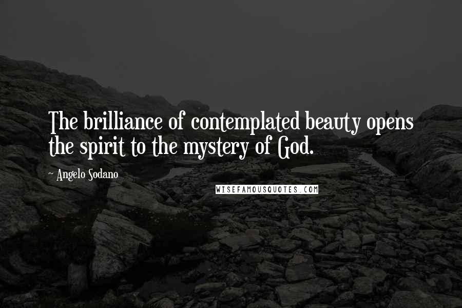 Angelo Sodano Quotes: The brilliance of contemplated beauty opens the spirit to the mystery of God.