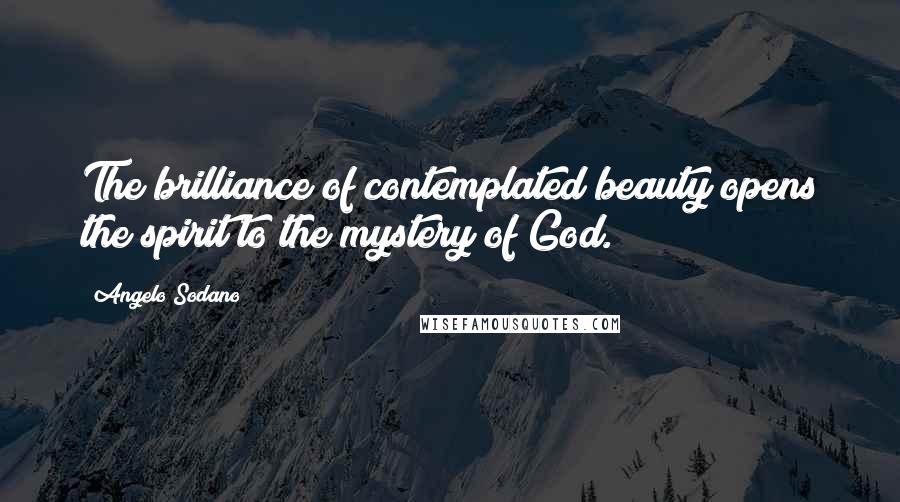 Angelo Sodano Quotes: The brilliance of contemplated beauty opens the spirit to the mystery of God.