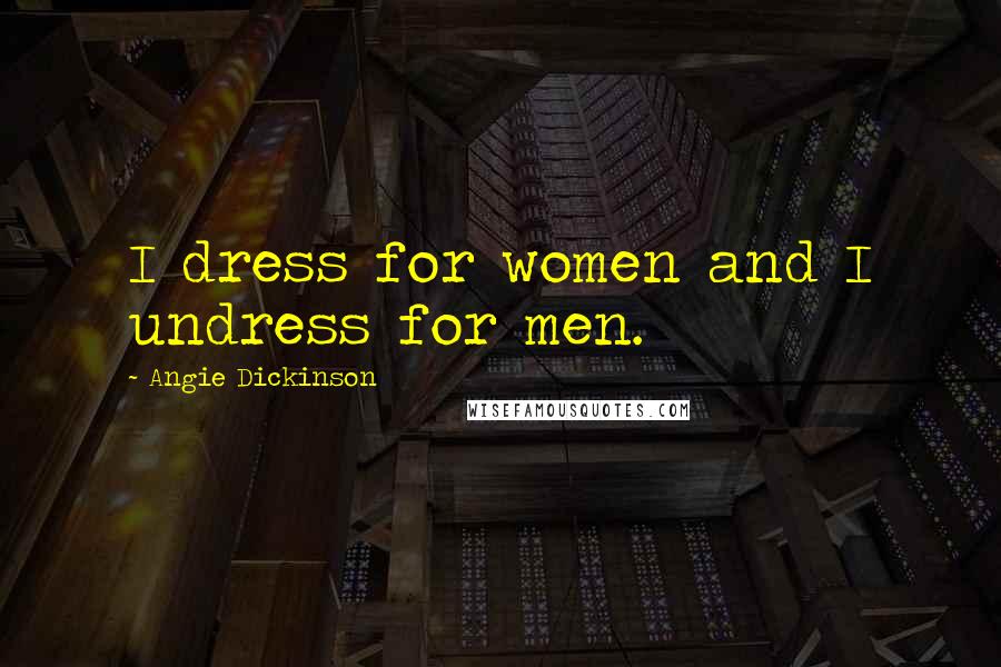 Angie Dickinson Quotes: I dress for women and I undress for men.