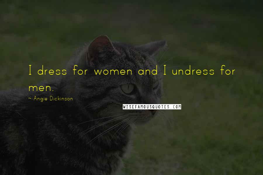 Angie Dickinson Quotes: I dress for women and I undress for men.