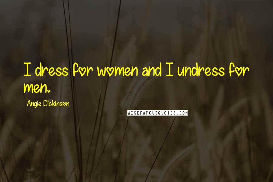 Angie Dickinson Quotes: I dress for women and I undress for men.