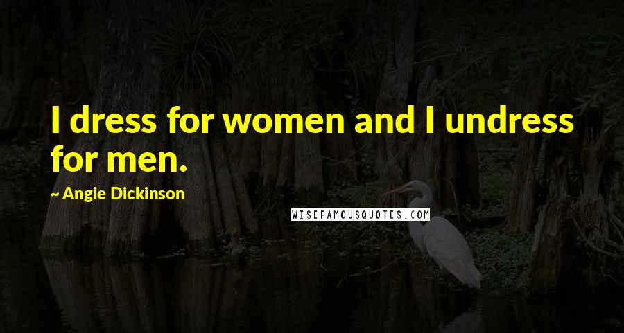 Angie Dickinson Quotes: I dress for women and I undress for men.