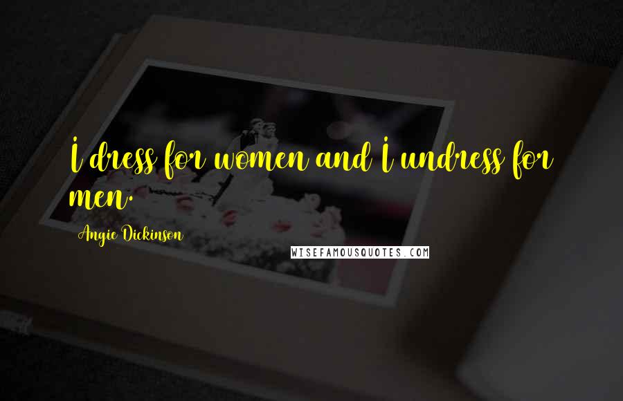 Angie Dickinson Quotes: I dress for women and I undress for men.