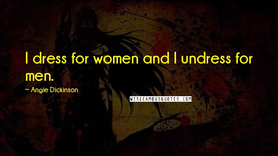 Angie Dickinson Quotes: I dress for women and I undress for men.