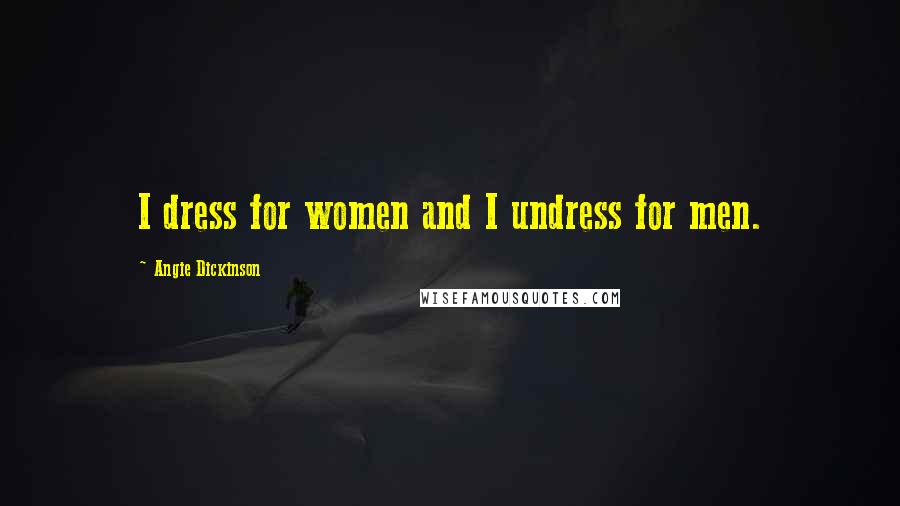 Angie Dickinson Quotes: I dress for women and I undress for men.