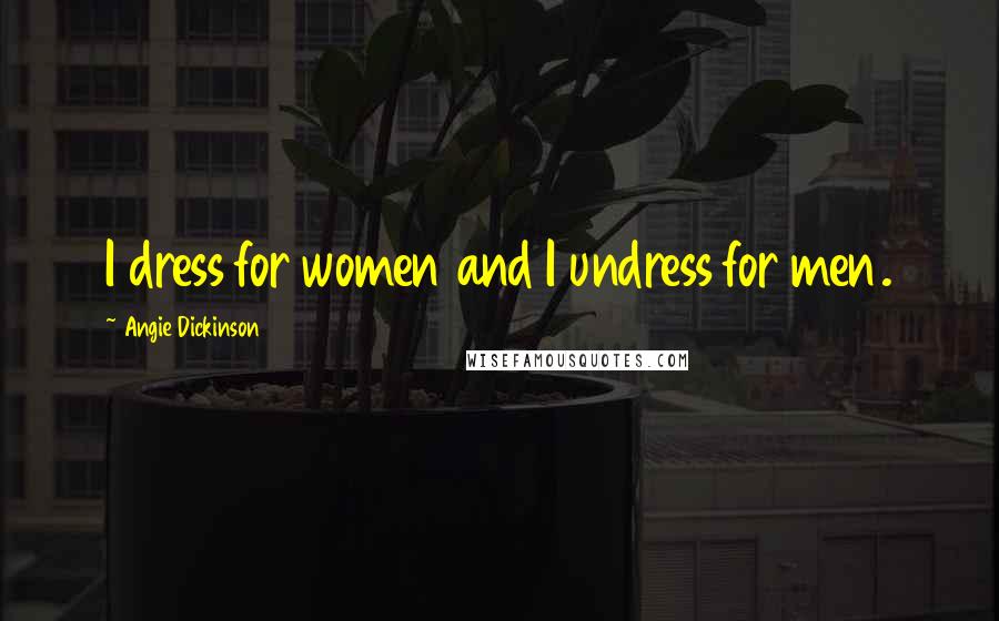 Angie Dickinson Quotes: I dress for women and I undress for men.