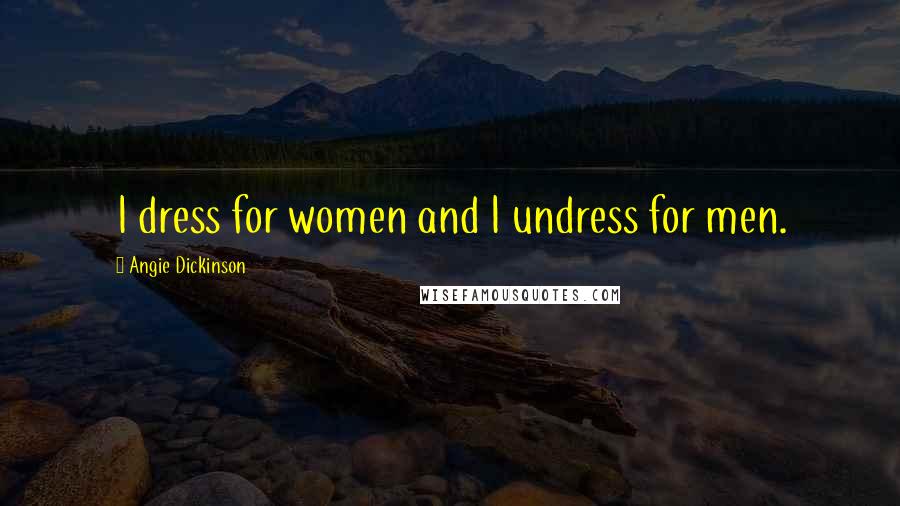 Angie Dickinson Quotes: I dress for women and I undress for men.