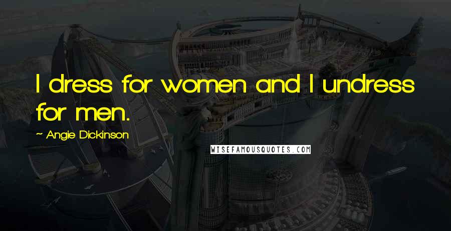 Angie Dickinson Quotes: I dress for women and I undress for men.