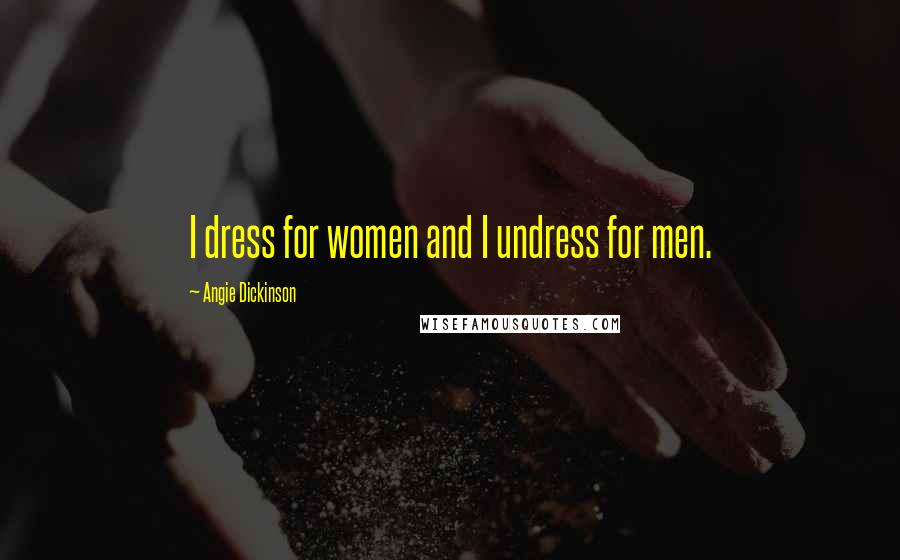 Angie Dickinson Quotes: I dress for women and I undress for men.