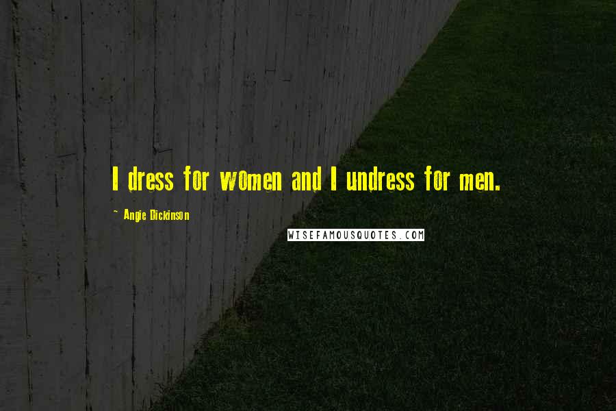 Angie Dickinson Quotes: I dress for women and I undress for men.