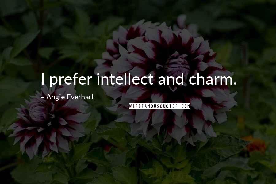 Angie Everhart Quotes: I prefer intellect and charm.
