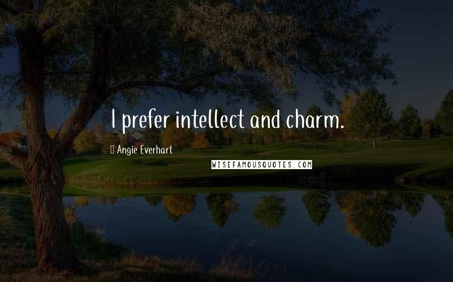 Angie Everhart Quotes: I prefer intellect and charm.