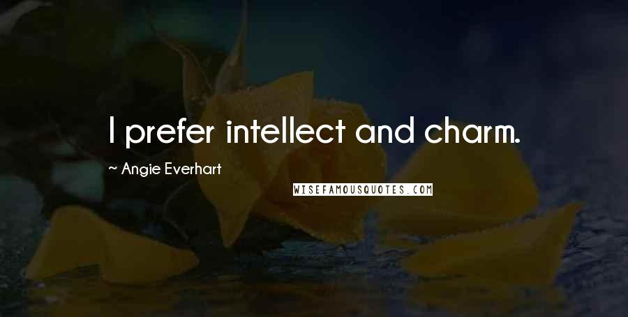 Angie Everhart Quotes: I prefer intellect and charm.