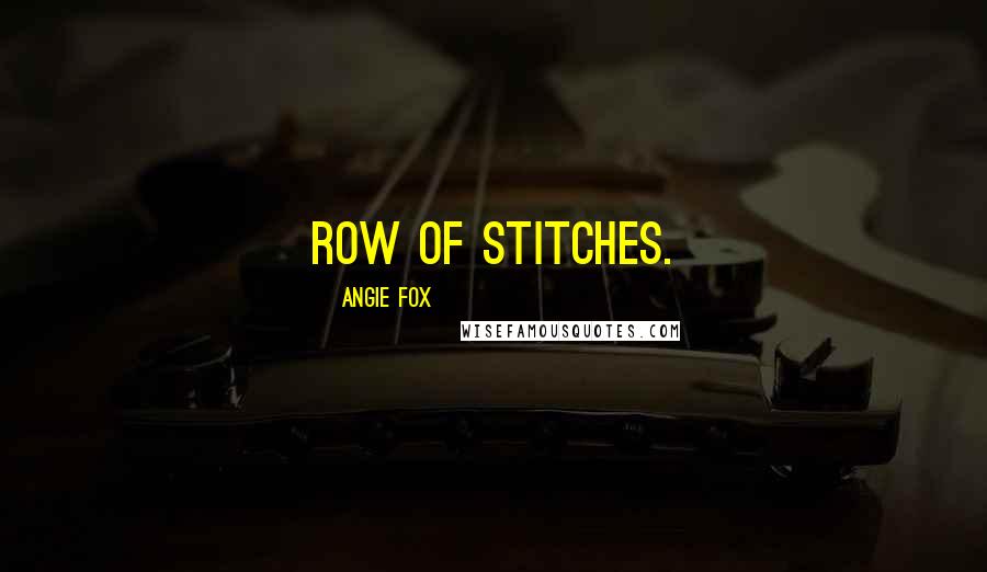 Angie Fox Quotes: row of stitches.