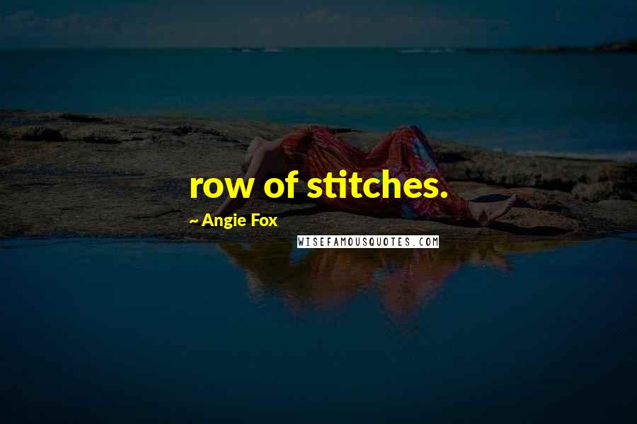 Angie Fox Quotes: row of stitches.