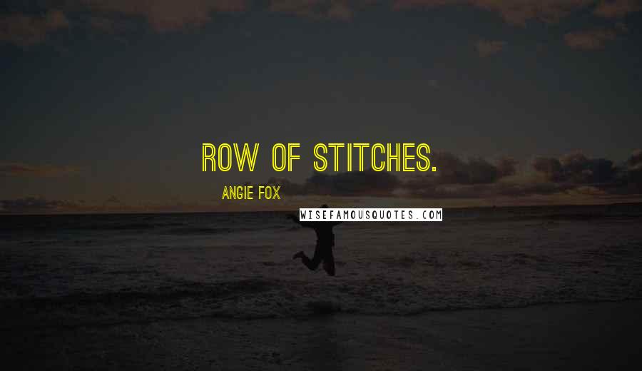 Angie Fox Quotes: row of stitches.