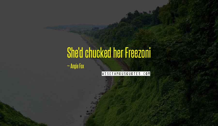 Angie Fox Quotes: She'd chucked her Freezoni