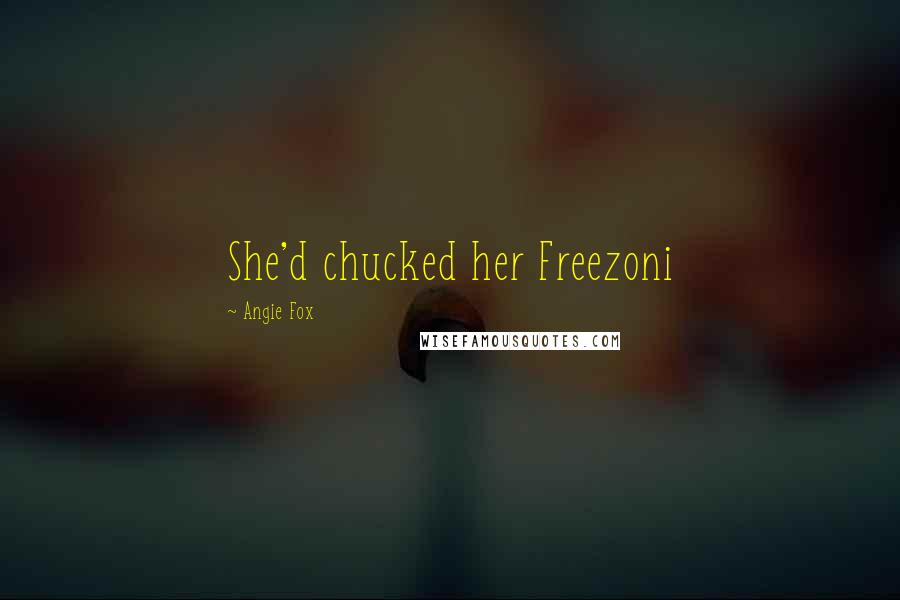 Angie Fox Quotes: She'd chucked her Freezoni