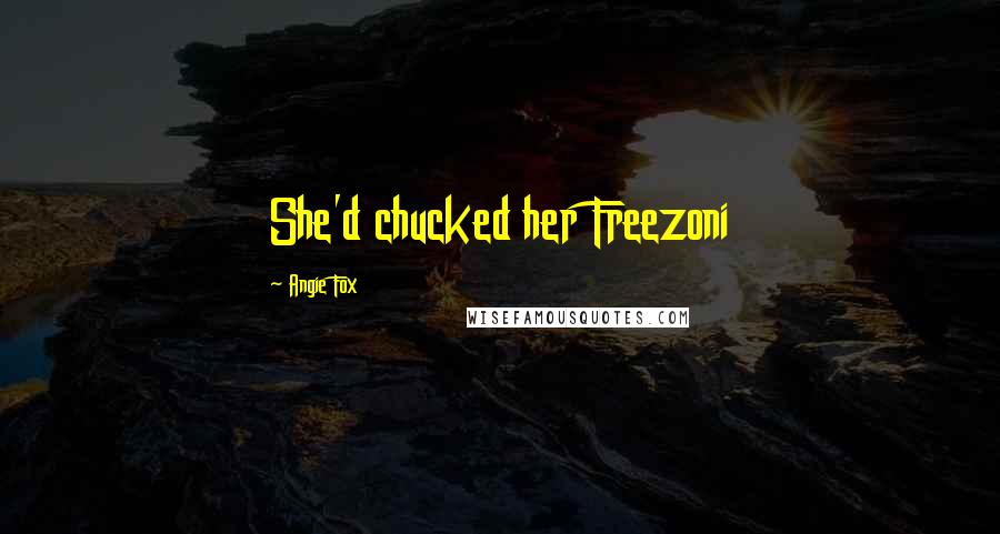 Angie Fox Quotes: She'd chucked her Freezoni