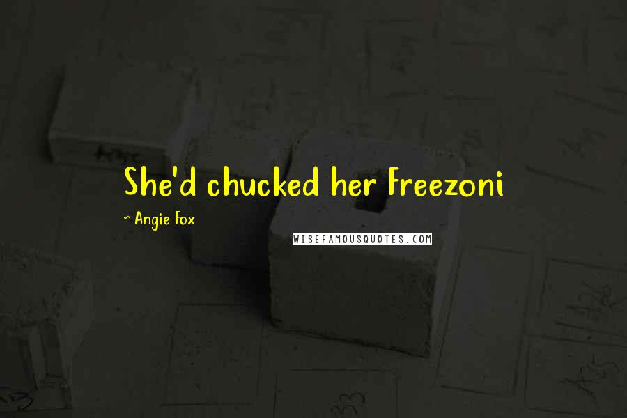 Angie Fox Quotes: She'd chucked her Freezoni