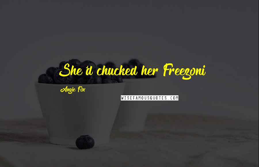 Angie Fox Quotes: She'd chucked her Freezoni